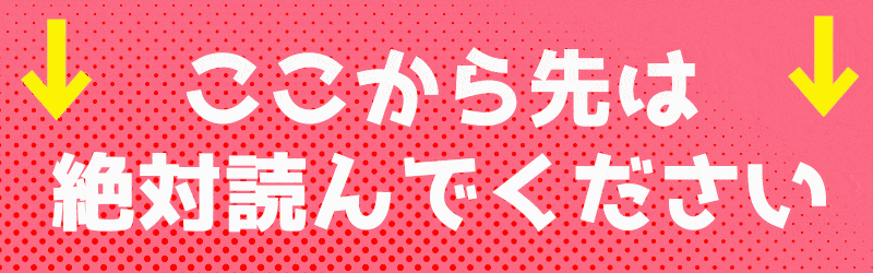 ここから先は絶対読んでください